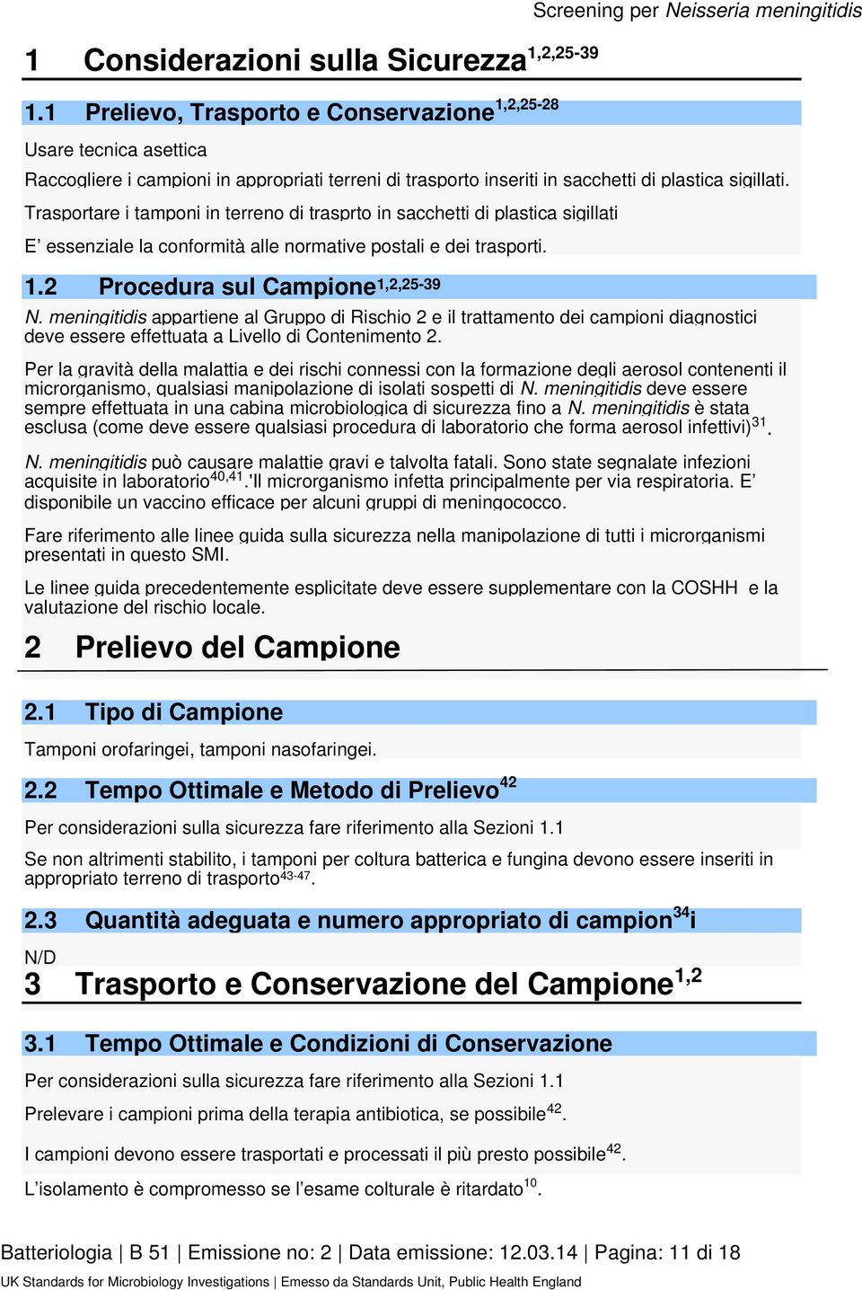 plastica sigillati. Trasportare i tamponi in terreno di trasprto in sacchetti di plastica sigillati E essenziale la conformità alle normative postali e dei trasporti. 1.