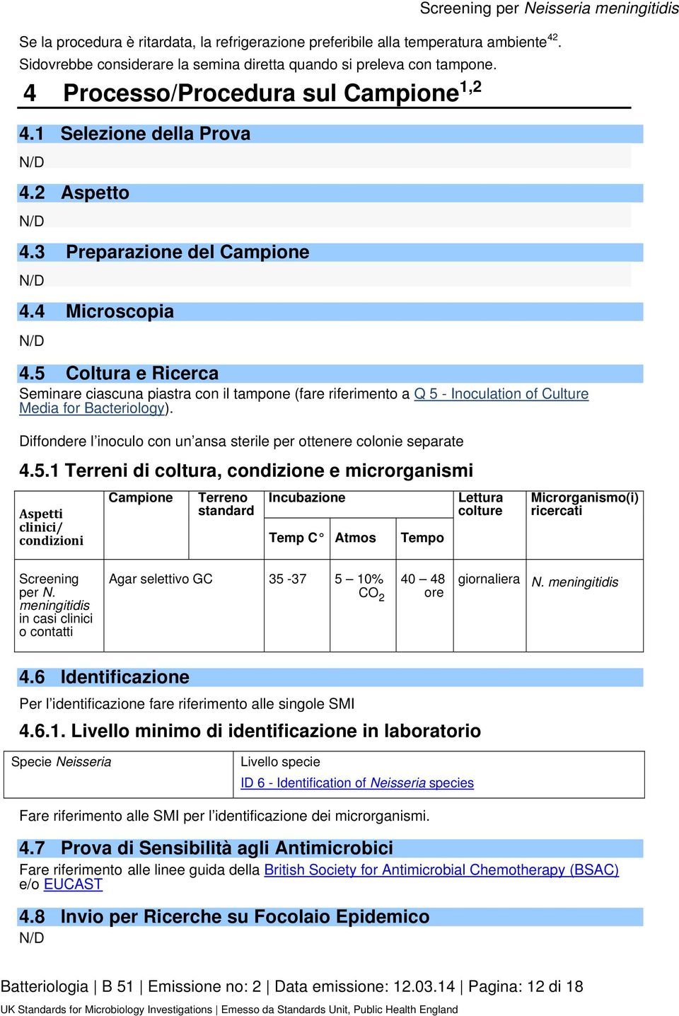 5 Coltura e Ricerca Seminare ciascuna piastra con il tampone (fare riferimento a Q 5 - Inoculation of Culture Media for Bacteriology).