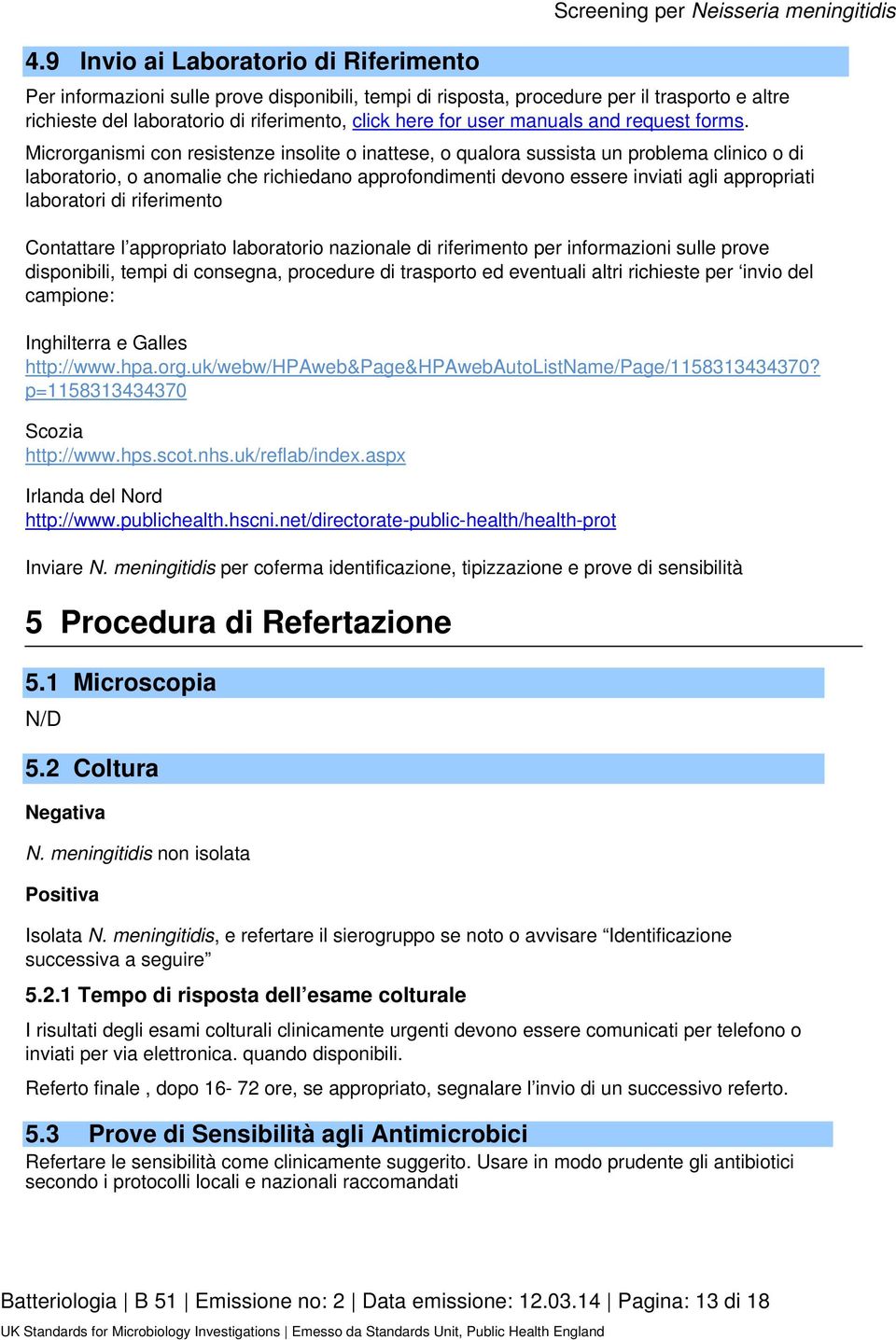 Microrganismi con resistenze insolite o inattese, o qualora sussista un problema clinico o di laboratorio, o anomalie che richiedano approfondimenti devono essere inviati agli appropriati laboratori