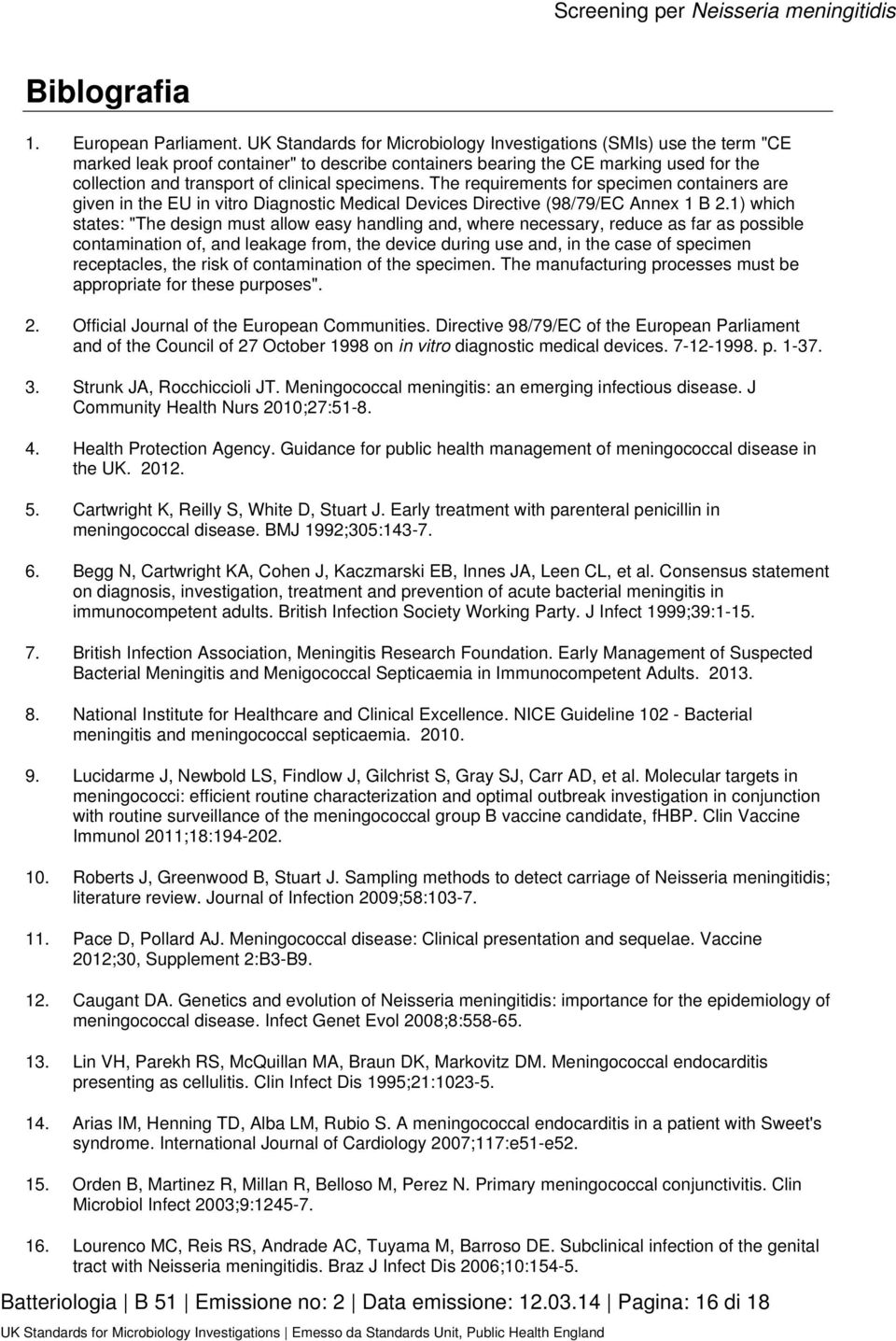 specimens. The requirements for specimen containers are given in the EU in vitro Diagnostic Medical Devices Directive (98/79/EC Annex 1 B 2.