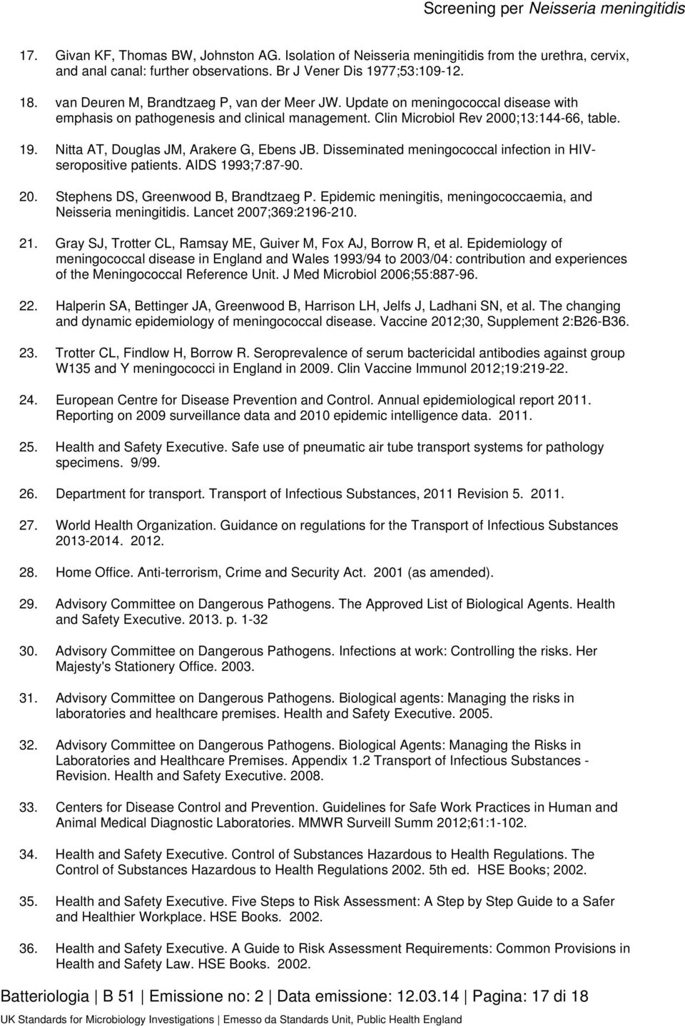 Nitta AT, Douglas JM, Arakere G, Ebens JB. Disseminated meningococcal infection in HIVseropositive patients. AIDS 1993;7:87-90. 20. Stephens DS, Greenwood B, Brandtzaeg P.