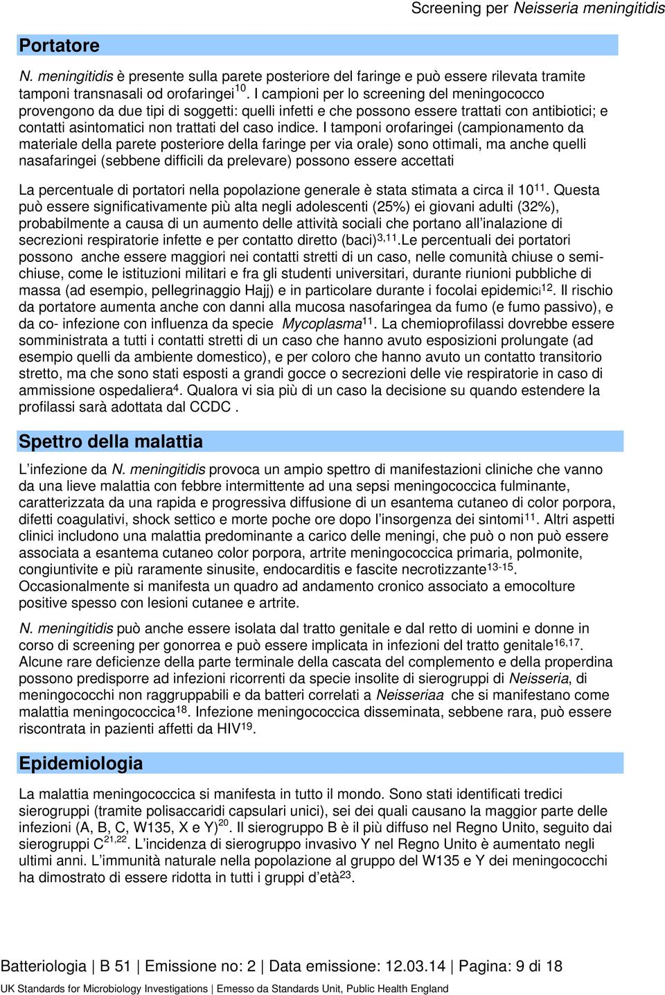 I tamponi orofaringei (campionamento da materiale della parete posteriore della faringe per via orale) sono ottimali, ma anche quelli nasafaringei (sebbene difficili da prelevare) possono essere