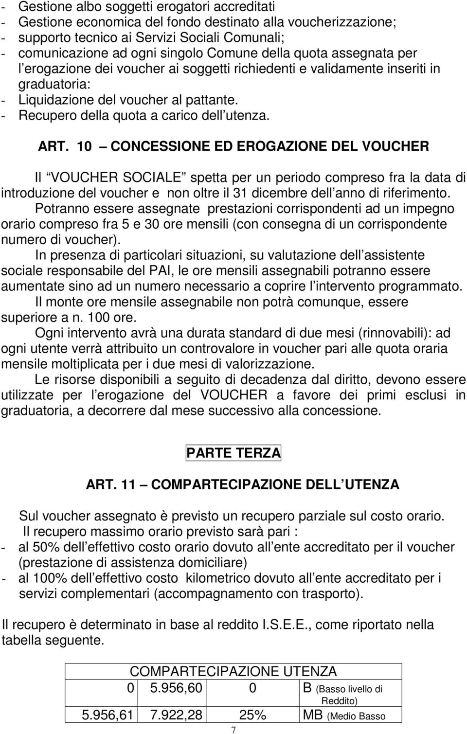 ART. 10 CONCESSIONE ED EROGAZIONE DEL VOUCHER Il VOUCHER SOCIALE spetta per un periodo compreso fra la data di introduzione del voucher e non oltre il 31 dicembre dell anno di riferimento.