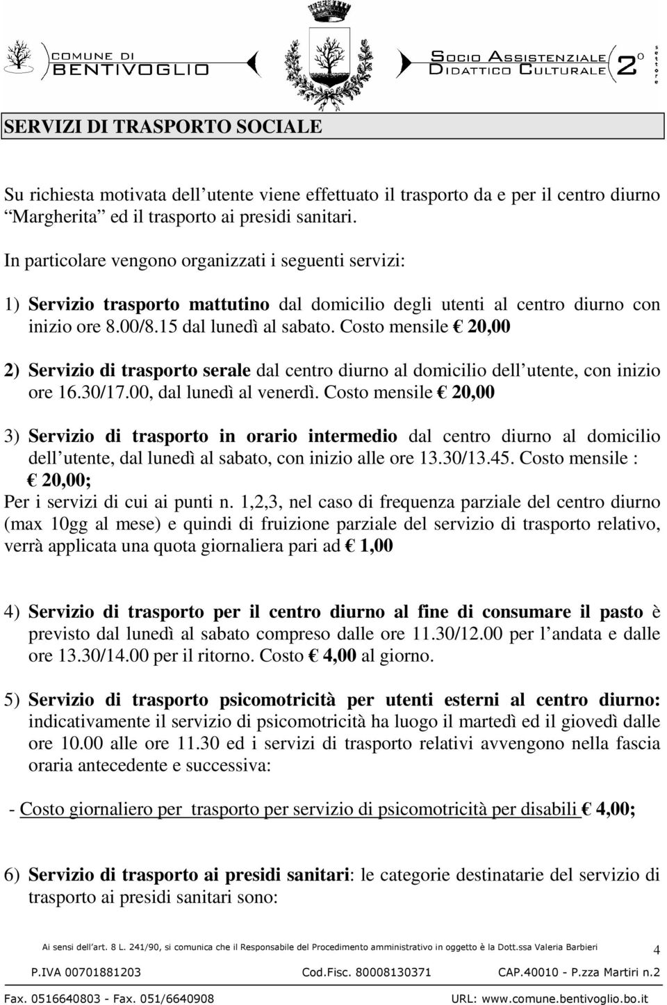 Costo mensile 20,00 2) Servizio di trasporto serale dal centro diurno al domicilio dell utente, con inizio ore 16.30/17.00, dal lunedì al venerdì.