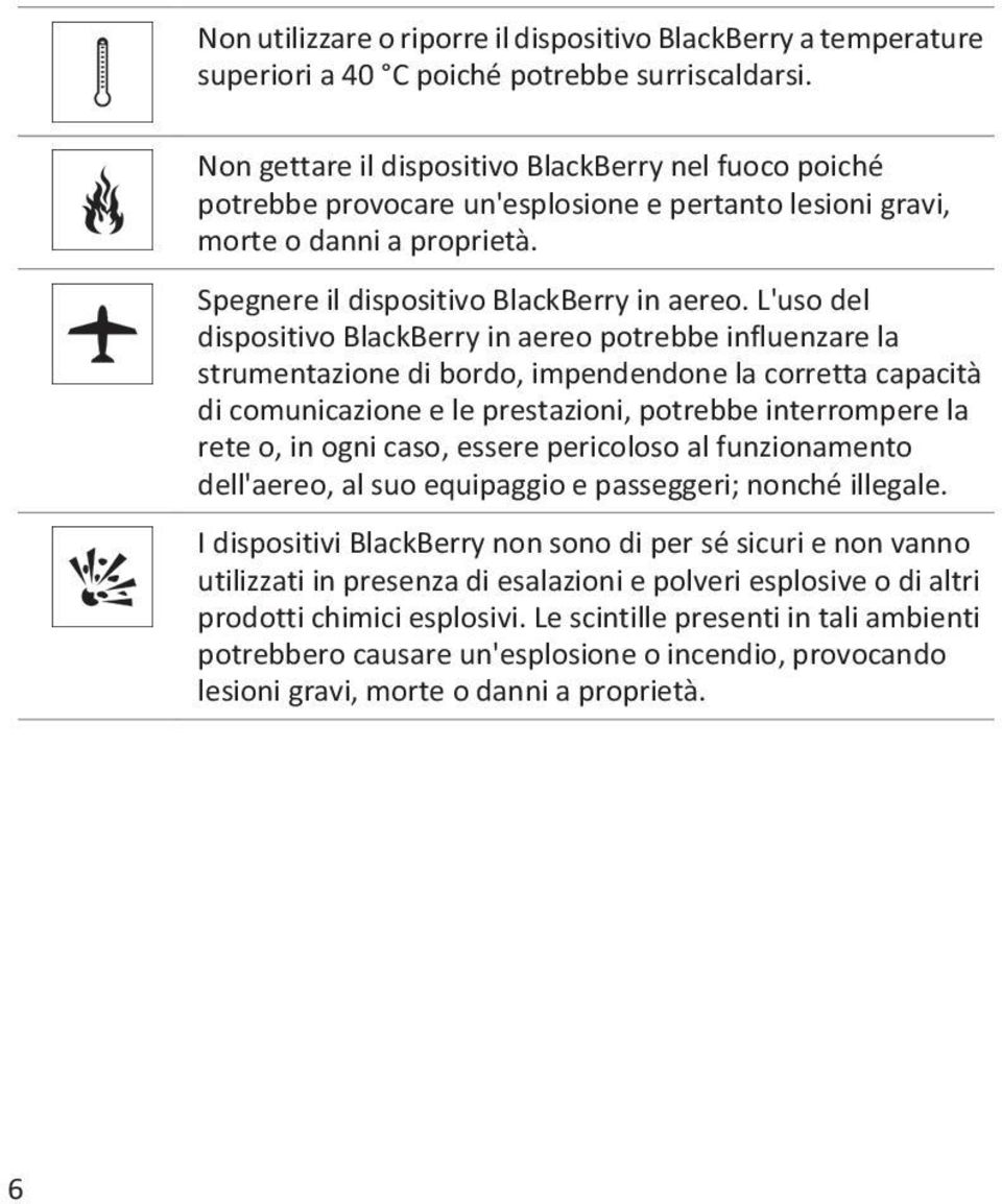 L'uso del dispositivo BlackBerry in aereo potrebbe influenzare la strumentazione di bordo, impendendone la corretta capacità di comunicazione e le prestazioni, potrebbe interrompere la rete o, in