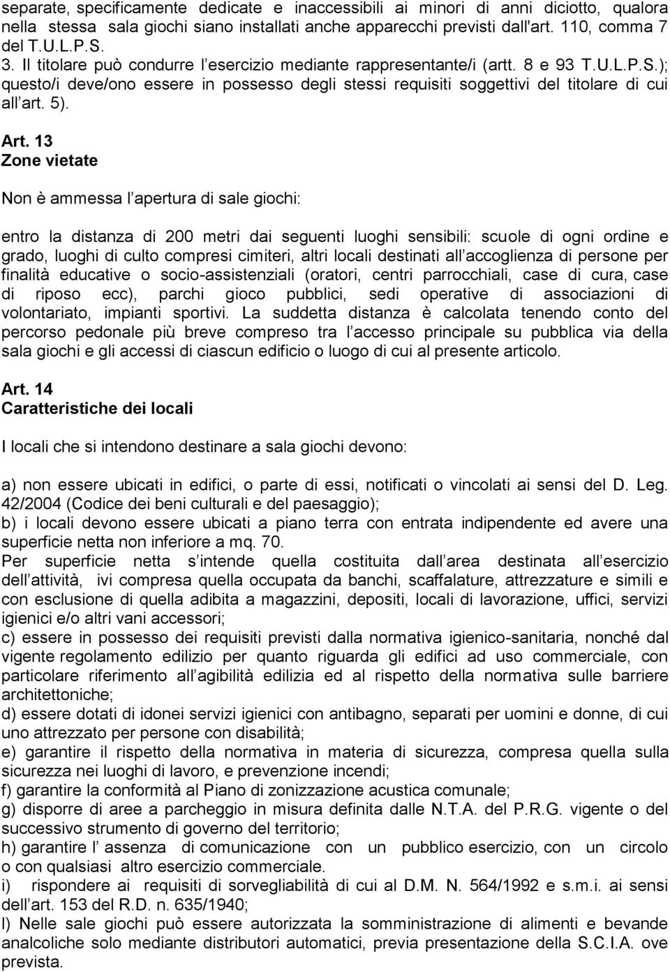 13 Zone vietate Non è ammessa l apertura di sale giochi: entro la distanza di 200 metri dai seguenti luoghi sensibili: scuole di ogni ordine e grado, luoghi di culto compresi cimiteri, altri locali