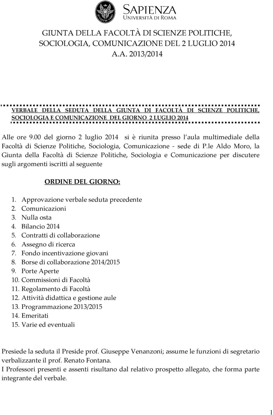 le Aldo Moro, la Giunta della Facoltà di Scienze Politiche, Sociologia e Comunicazione per discutere sugli argomenti iscritti al seguente ORDINE DEL GIORNO: 1.