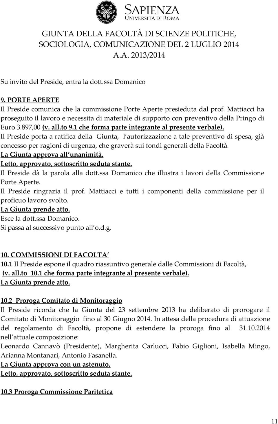 Il Preside porta a ratifica della Giunta, l autorizzazione a tale preventivo di spesa, già concesso per ragioni di urgenza, che graverà sui fondi generali della Facoltà.