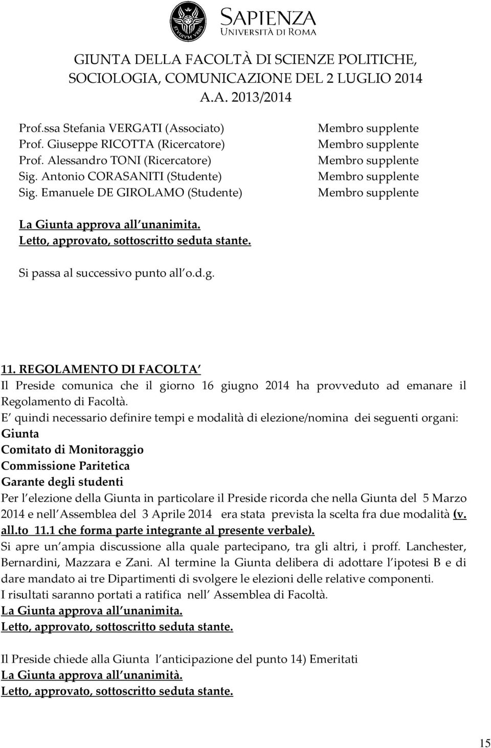 E quindi necessario definire tempi e modalità di elezione/nomina dei seguenti organi: Giunta Comitato di Monitoraggio Commissione Paritetica Garante degli studenti Per l elezione della Giunta in