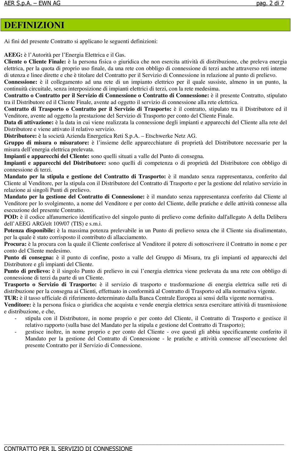 connessione di terzi anche attraverso reti interne di utenza e linee dirette e che è titolare del Contratto per il Servizio di Connessione in relazione al punto di prelievo.