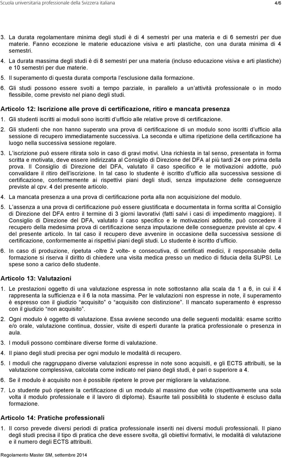 semestri. 4. La durata massima degli studi è di 8 semestri per una materia (incluso educazione visiva e arti plastiche) e 10 semestri per due materie. 5.