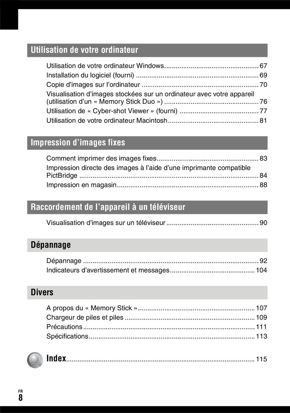 .. 77 Utilisation de votre ordinateur Macintosh... 81 Impression d images fixes Comment imprimer des images fixes... 83 Impression directe des images à l aide d une imprimante compatible PictBridge.