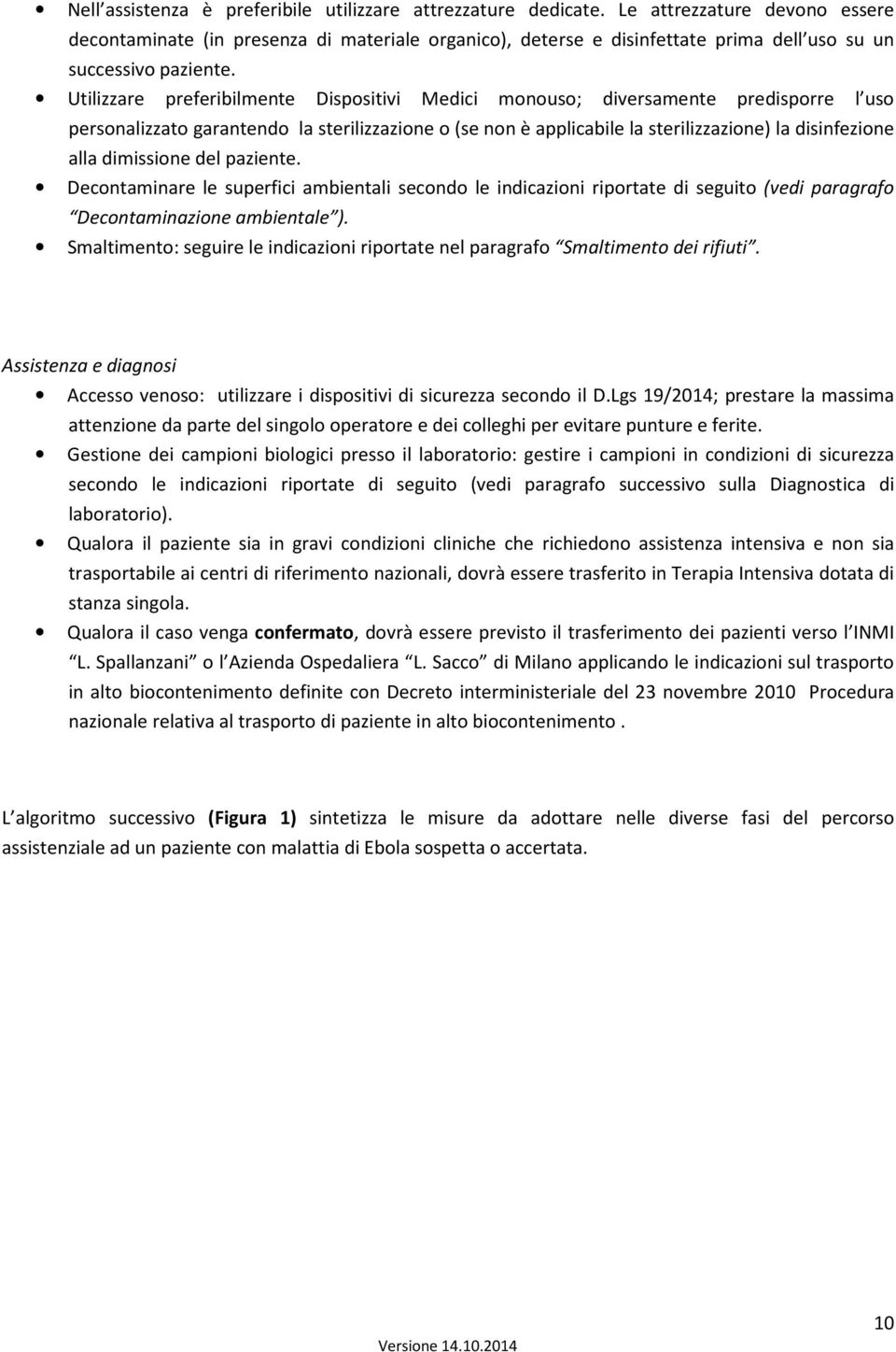 Utilizzare preferibilmente Dispositivi Medici monouso; diversamente predisporre l uso personalizzato garantendo la sterilizzazione o (se non è applicabile la sterilizzazione) la disinfezione alla