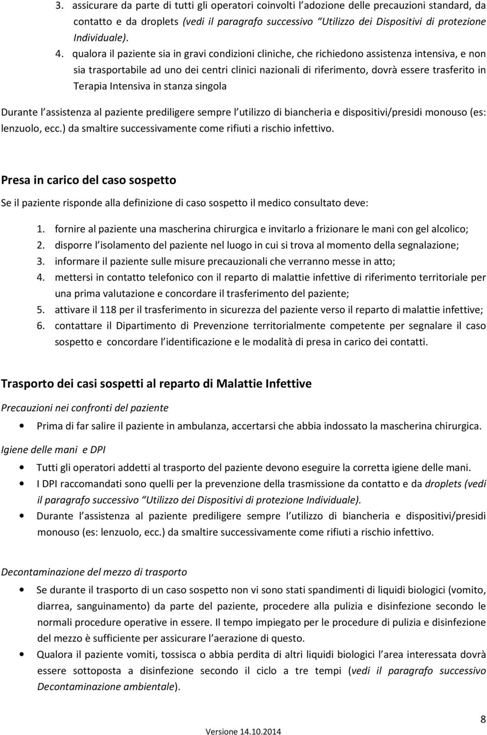 qualora il paziente sia in gravi condizioni cliniche, che richiedono assistenza intensiva, e non sia trasportabile ad uno dei centri clinici nazionali di riferimento, dovrà essere trasferito in