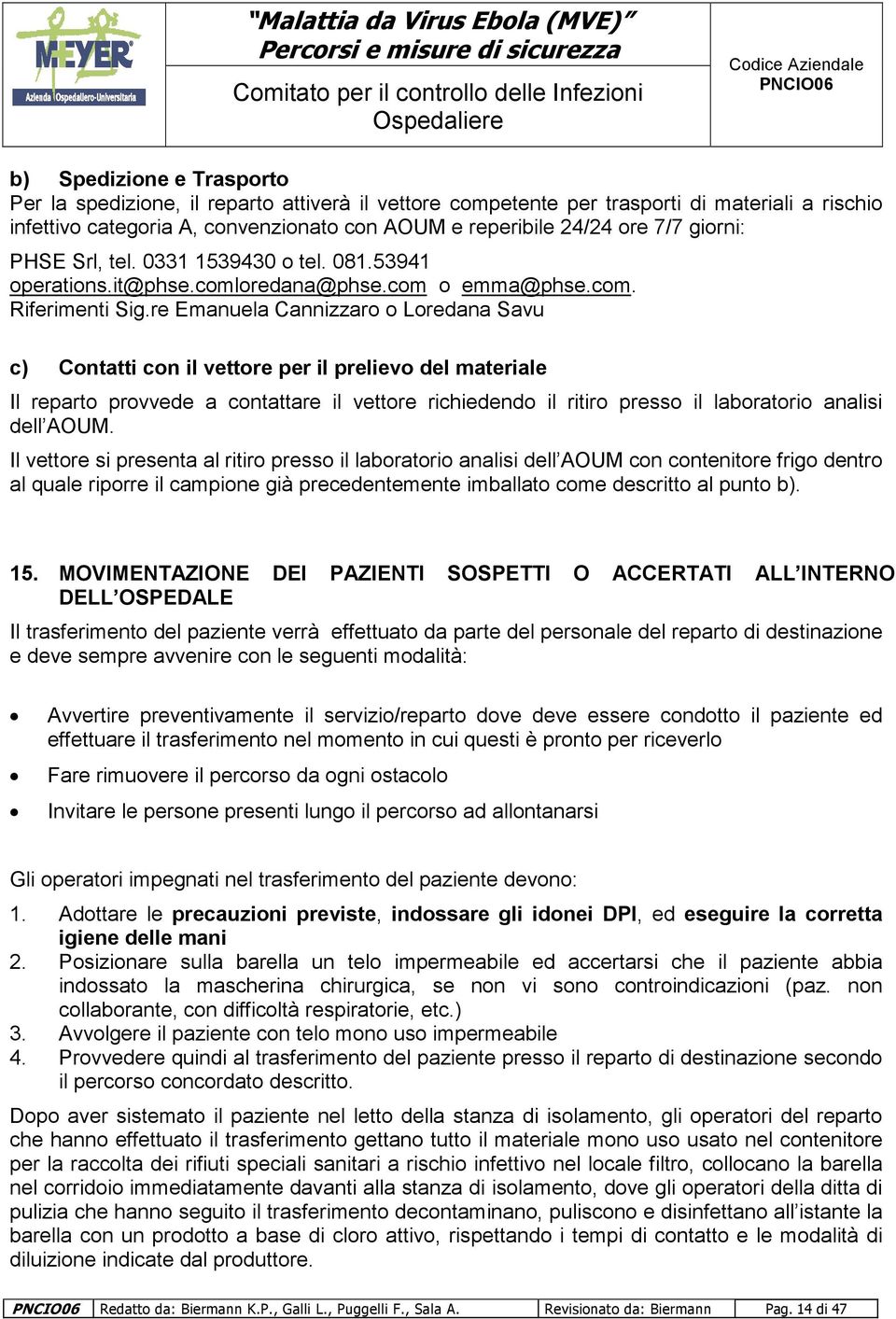 re Emanuela Cannizzaro o Loredana Savu c) Contatti con il vettore per il prelievo del materiale Il reparto provvede a contattare il vettore richiedendo il ritiro presso il laboratorio analisi dell