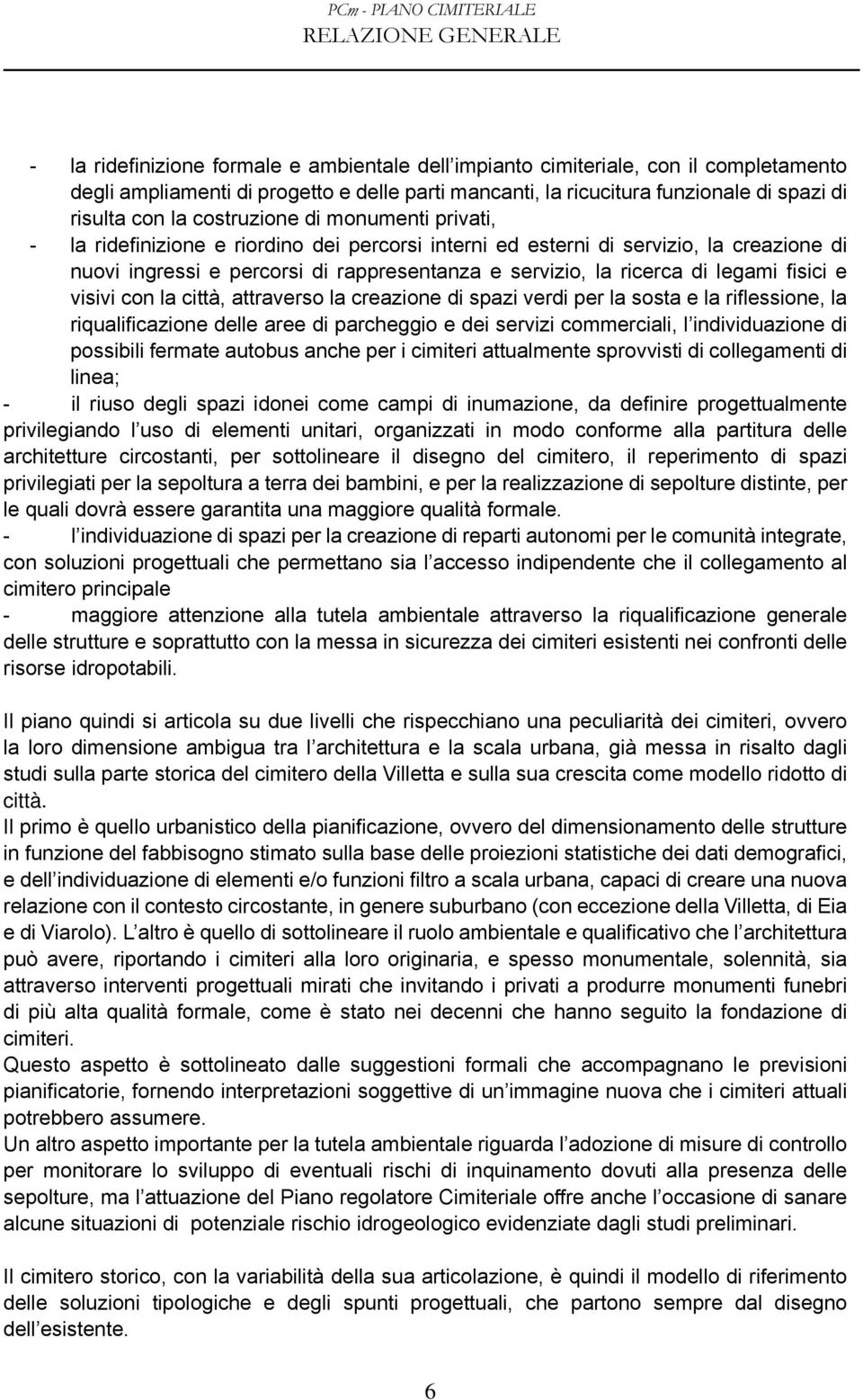 legami fisici e visivi con la città, attraverso la creazione di spazi verdi per la sosta e la riflessione, la riqualificazione delle aree di parcheggio e dei servizi commerciali, l individuazione di