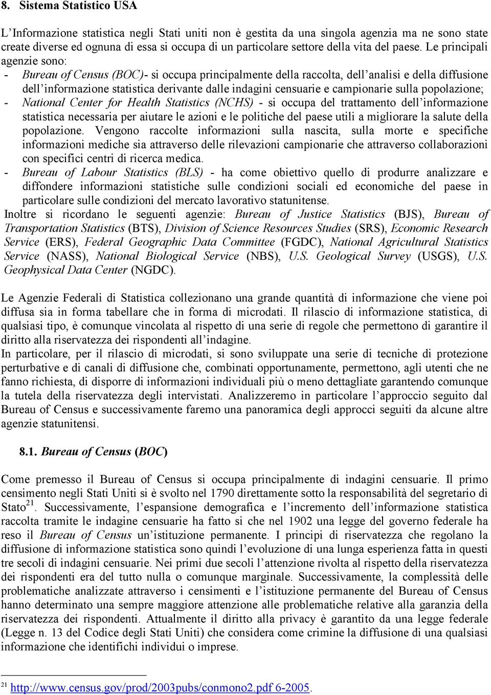 Le principali agenzie sono: - Bureau of Census (BOC)- si occupa principalmente della raccolta, dell analisi e della diffusione dell informazione statistica derivante dalle indagini censuarie e