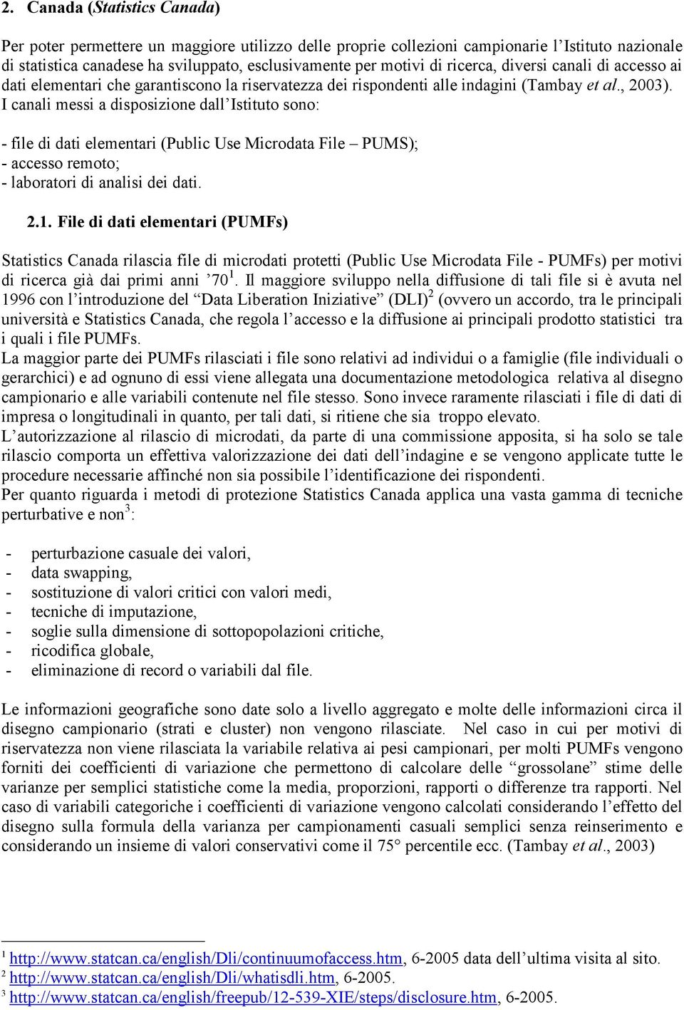 I canali messi a disposizione dall Istituto sono: - file di dati elementari (Public Use Microdata File PUMS); - accesso remoto; - laboratori di analisi dei dati. 2.1.