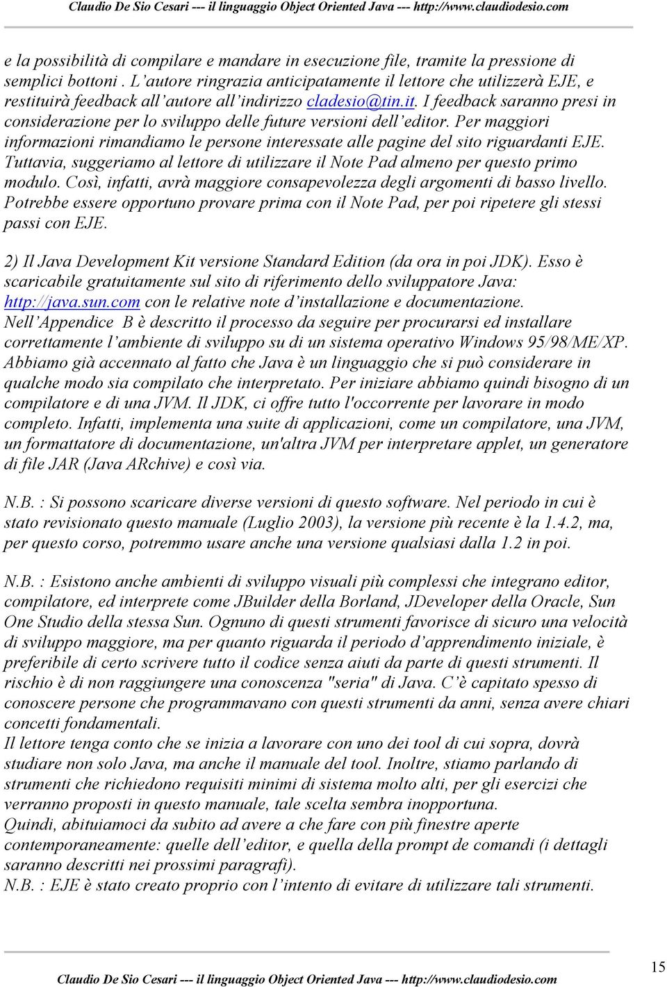 Per maggiori informazioni rimandiamo le persone interessate alle pagine del sito riguardanti EJE. Tuttavia, suggeriamo al lettore di utilizzare il Note Pad almeno per questo primo modulo.