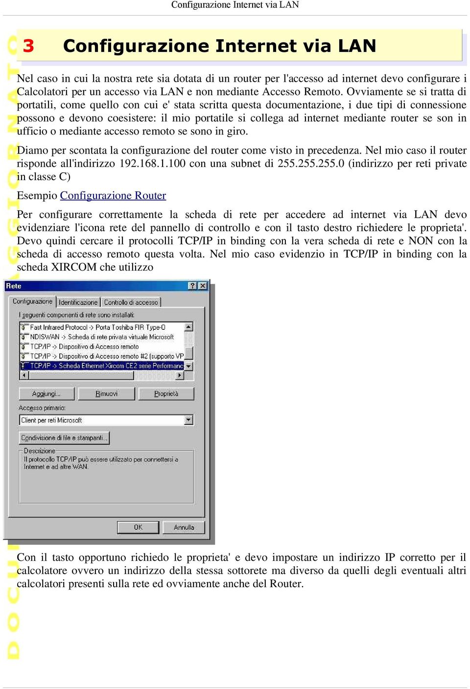 Ovviamente se si tratta di portatili, come quello con cui e' stata scritta questa documentazione, i due tipi di connessione possono e devono coesistere: il mio portatile si collega ad internet