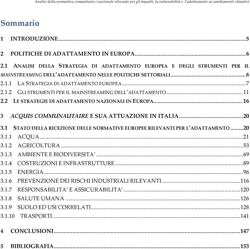 .. 11 2.2 LE STRATEGIE DI ADATTAMENTO NAZIONALI IN EUROPA... 16 3 ACQUIS COMMUNAUTAIRE E SUA ATTUAZIONE IN ITALIA... 20 3.1 STATO DELLA RICEZIONE DELLE NORMATIVE EUROPEE RILEVANTI PER L ADATTAMENTO.