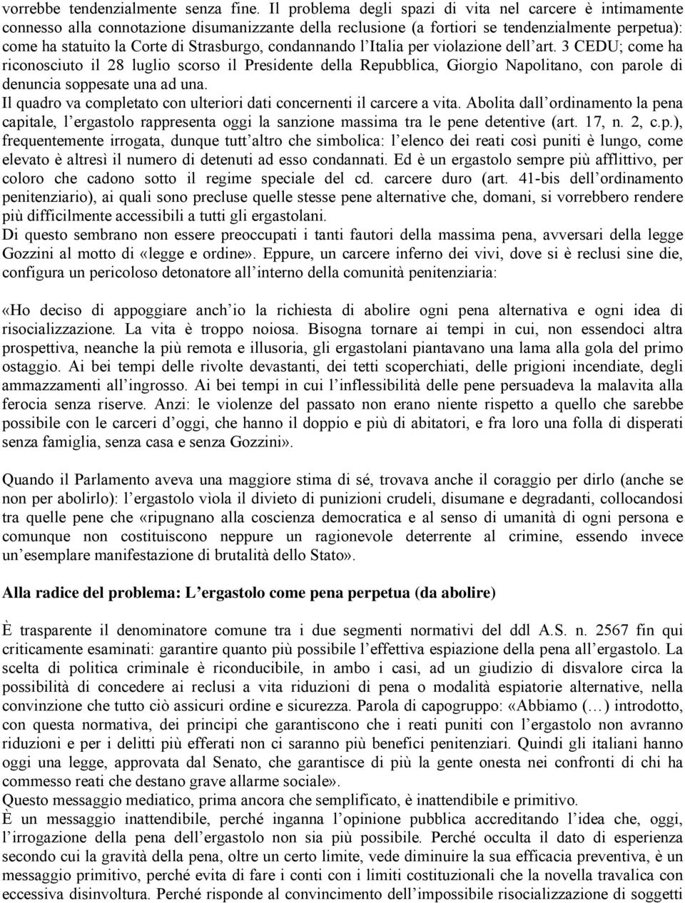 condannando l Italia per violazione dell art. 3 CEDU; come ha riconosciuto il 28 luglio scorso il Presidente della Repubblica, Giorgio Napolitano, con parole di denuncia soppesate una ad una.