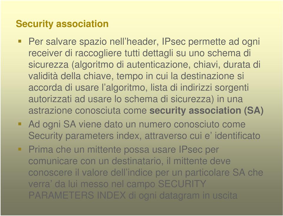 conosciuta come security association (SA) Ad ogni SA viene dato un numero conosciuto come Security parameters index, attraverso cui e identificato Prima che un mittente possa usare