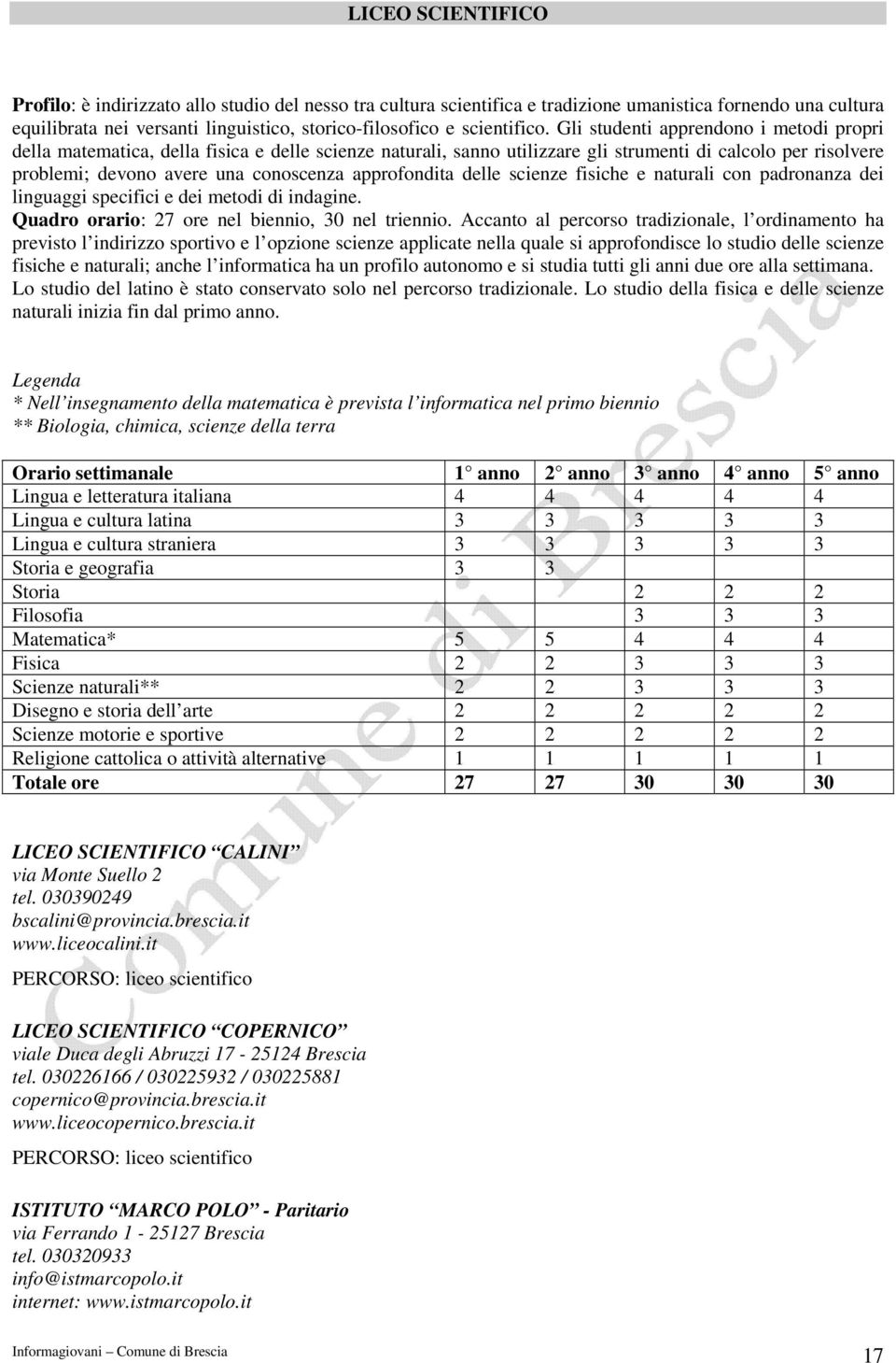 Gli studenti apprendono i metodi propri della matematica, della fisica e delle scienze naturali, s utilizzare gli strumenti di calcolo per risolvere problemi; devono avere una conoscenza approfondita