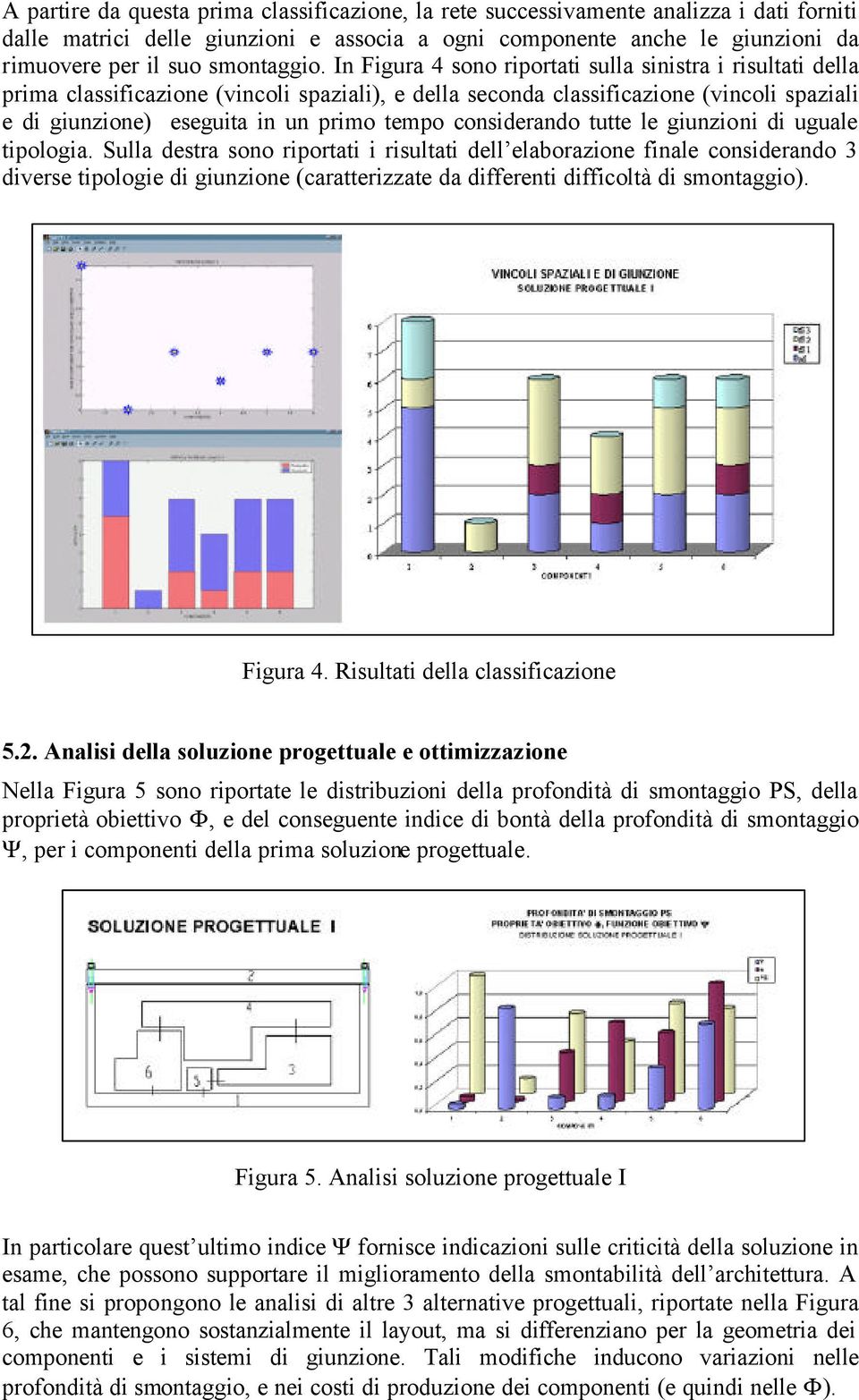 uguale tpologa. Sulla destra sono rportat rsultat dell elaborazone fnale consderando 3 dverse tpologe d gunzone (caratterzzate da dfferent dffcoltà d smontaggo). Fgura 4. Rsultat della classfcazone 5.