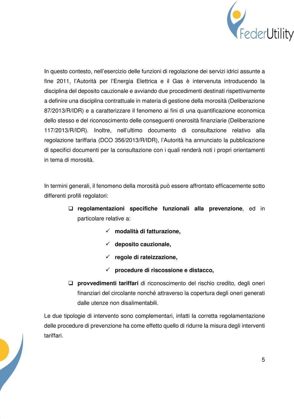 il fenomeno ai fini di una quantificazione economica dello stesso e del riconoscimento delle conseguenti onerosità finanziarie (Deliberazione 117/2013/R/IDR).