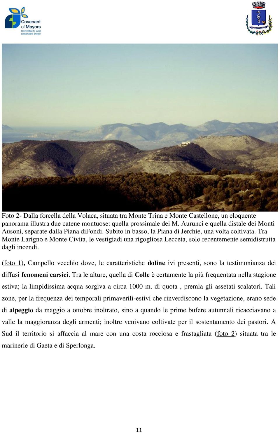 Tra Monte Larigno e Monte Civita, le vestigiadi una rigogliosa Lecceta, solo recentemente semidistrutta dagli incendi.