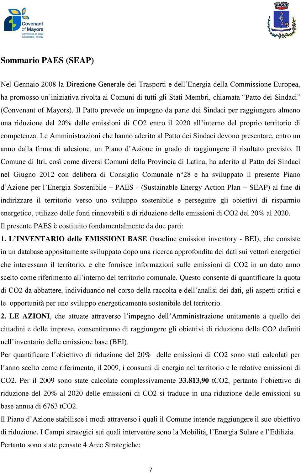 Il Patto prevede un impegno da parte dei Sindaci per raggiungere almeno una riduzione del 20% delle emissioni di CO2 entro il 2020 all interno del proprio territorio di competenza.