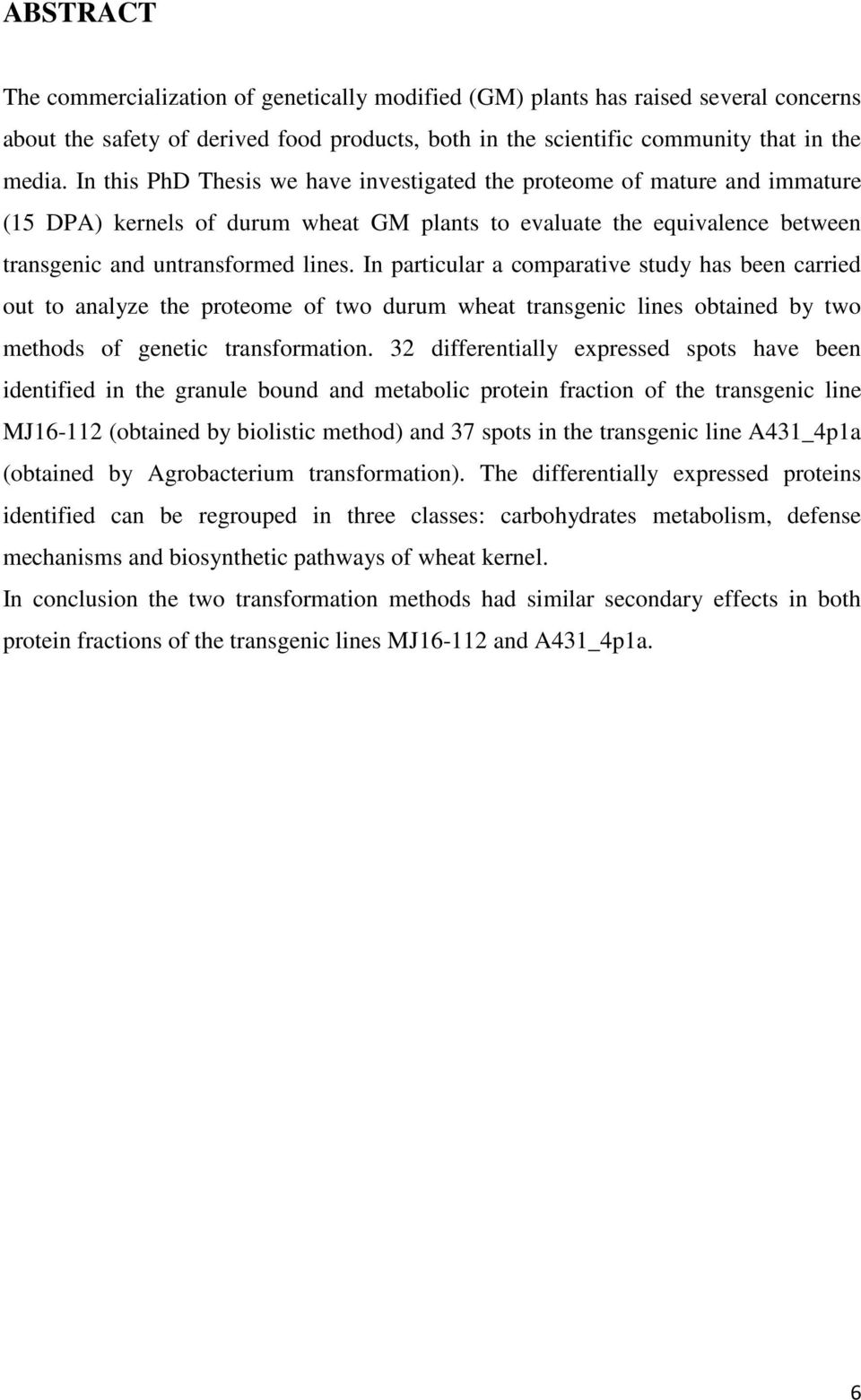 In particular a comparative study has been carried out to analyze the proteome of two durum wheat transgenic lines obtained by two methods of genetic transformation.