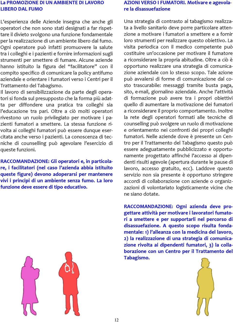 Ogni operatore può infatti promuovere la salute tra i colleghi e i pazienti e fornire informazioni sugli strumenti per smettere di fumare.