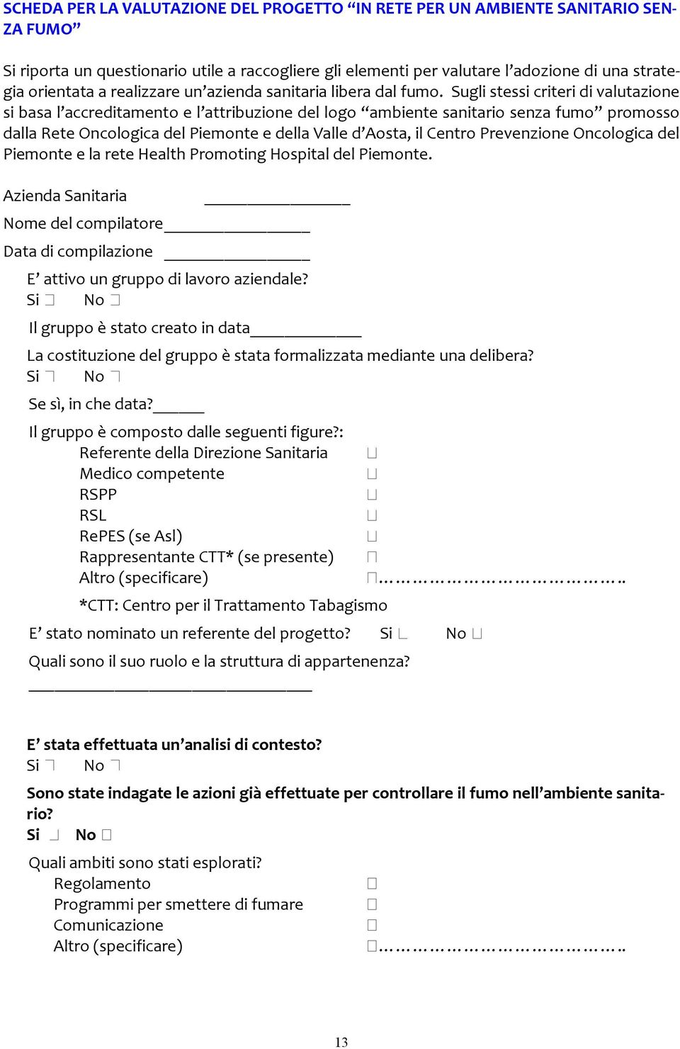 Sugli stessi criteri di valutazione si basa l accreditamento e l attribuzione del logo ambiente sanitario senza fumo promosso dalla Rete Oncologica del Piemonte e della Valle d Aosta, il Centro