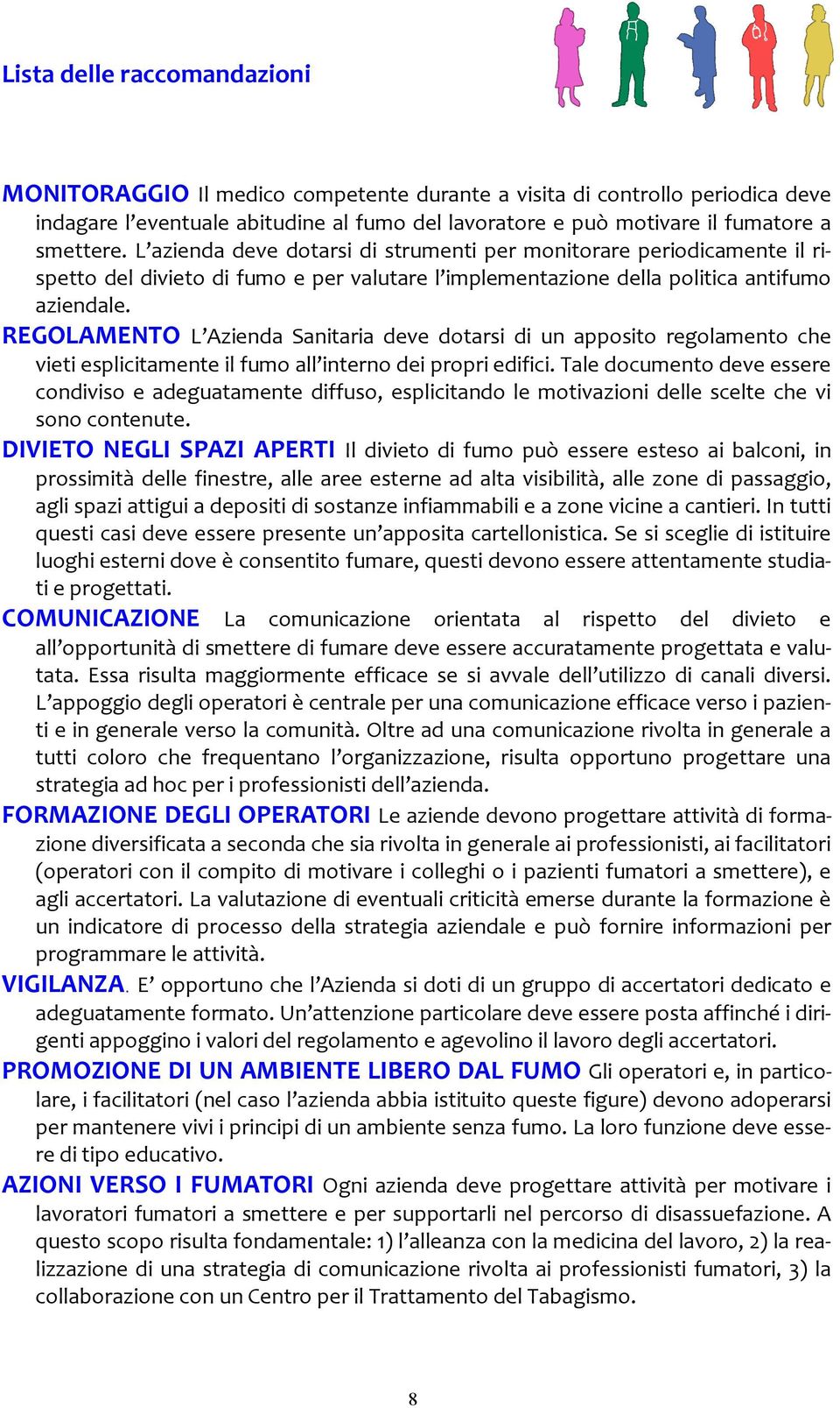 REGOLAMENTO L Azienda Sanitaria deve dotarsi di un apposito regolamento che vieti esplicitamente il fumo all interno dei propri edifici.