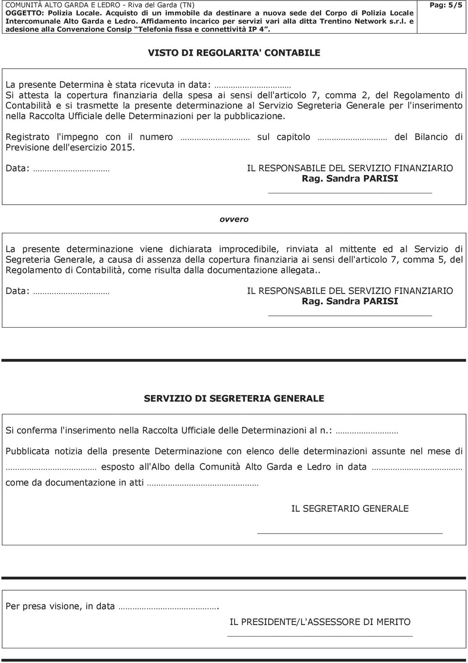 Registrato l'impegno con il numero sul capitolo del Bilancio di Previsione dell'esercizio 2015. Data: IL RESPONSABILE DEL SERVIZIO FINANZIARIO Rag.