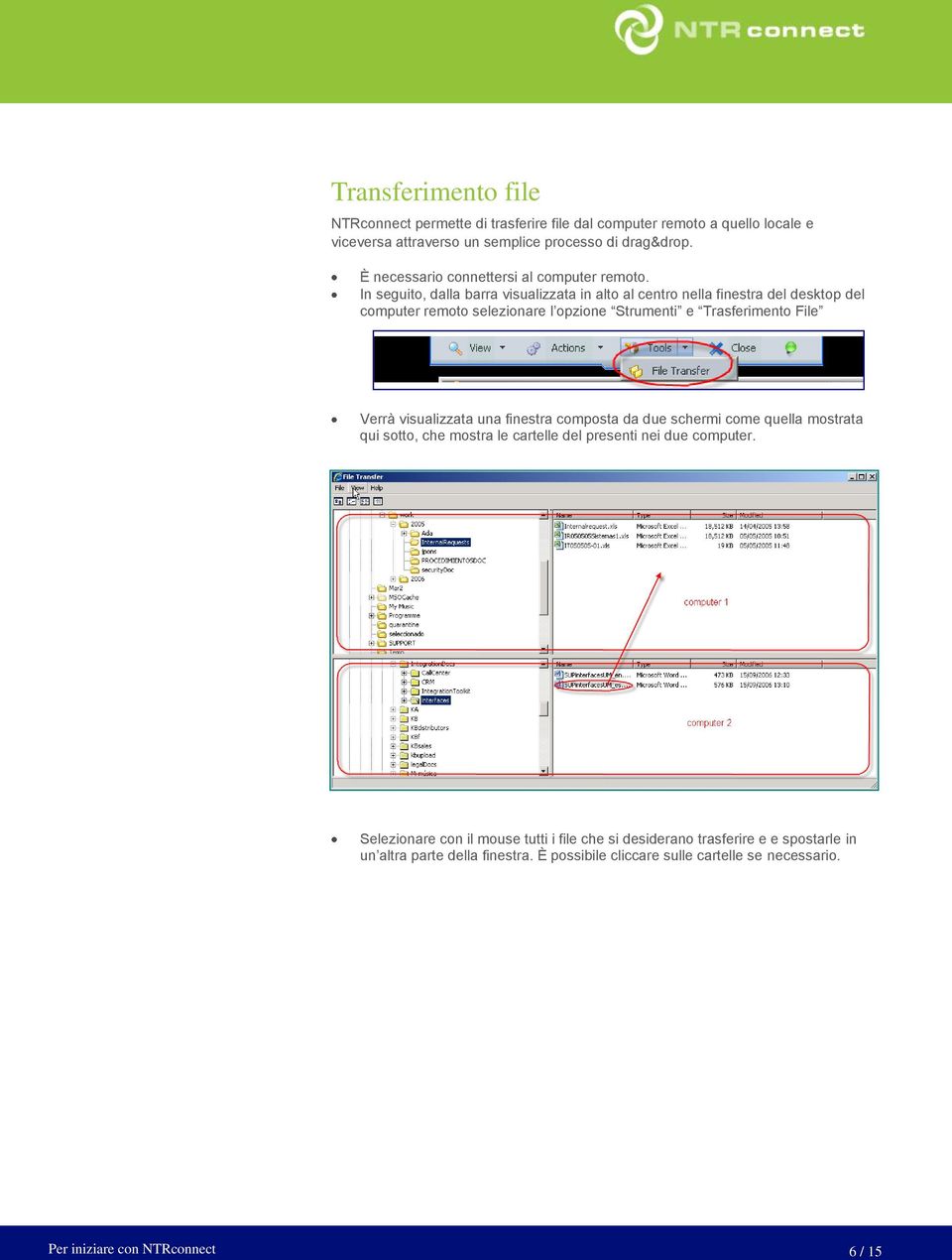 In seguito, dalla barra visualizzata in alto al centro nella finestra del desktop del computer remoto selezionare l opzione Strumenti e Trasferimento File Verrà