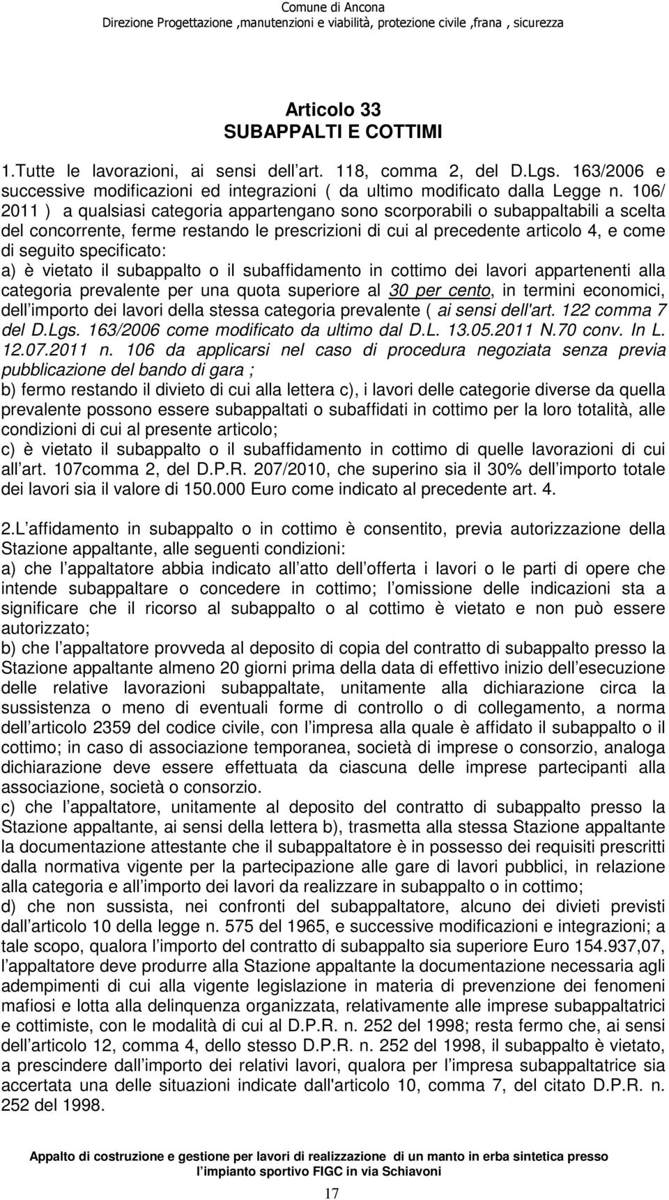 specificato: a) è vietato il subappalto o il subaffidamento in cottimo dei lavori appartenenti alla categoria prevalente per una quota superiore al 30 per cento, in termini economici, dell importo