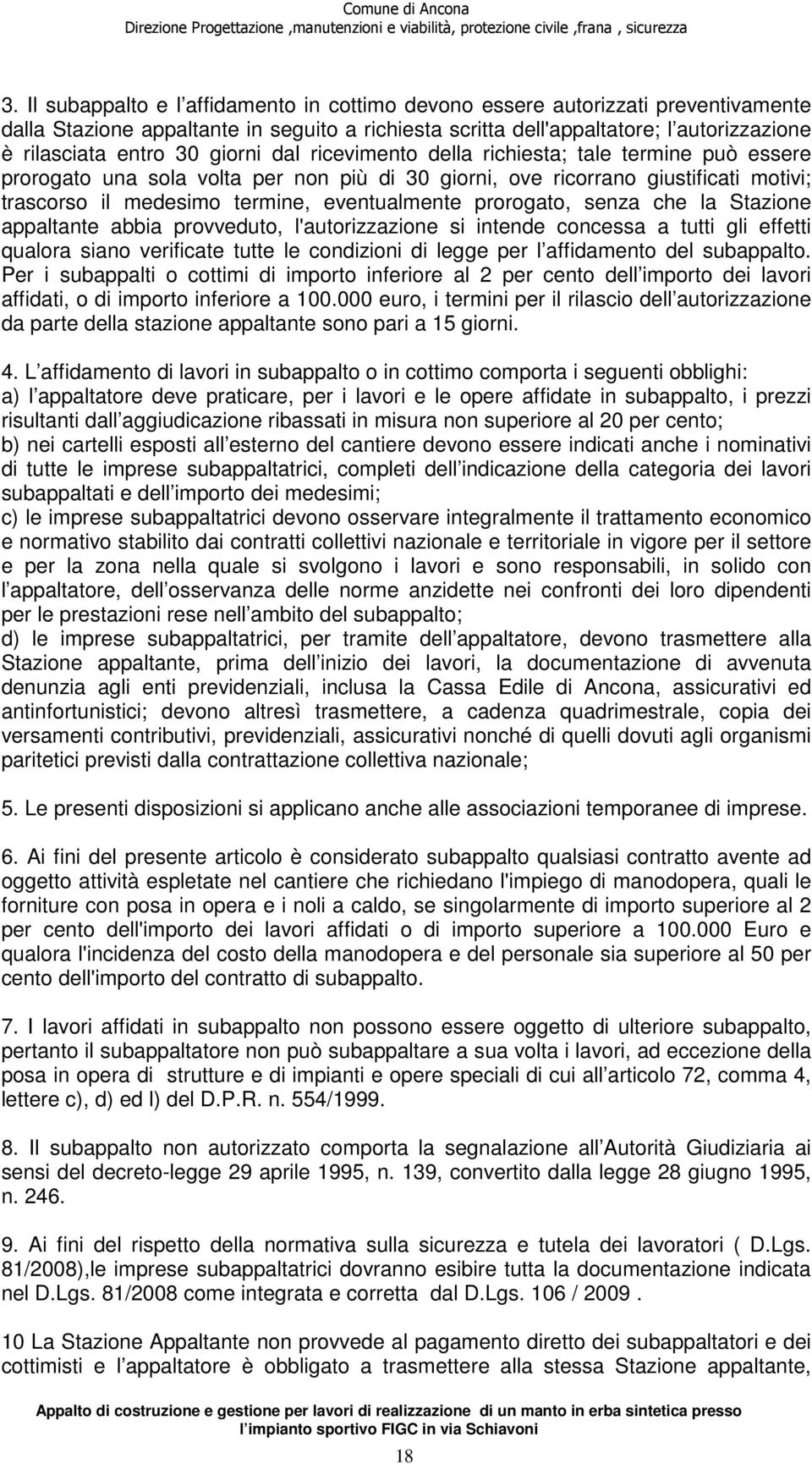 prorogato, senza che la Stazione appaltante abbia provveduto, l'autorizzazione si intende concessa a tutti gli effetti qualora siano verificate tutte le condizioni di legge per l affidamento del