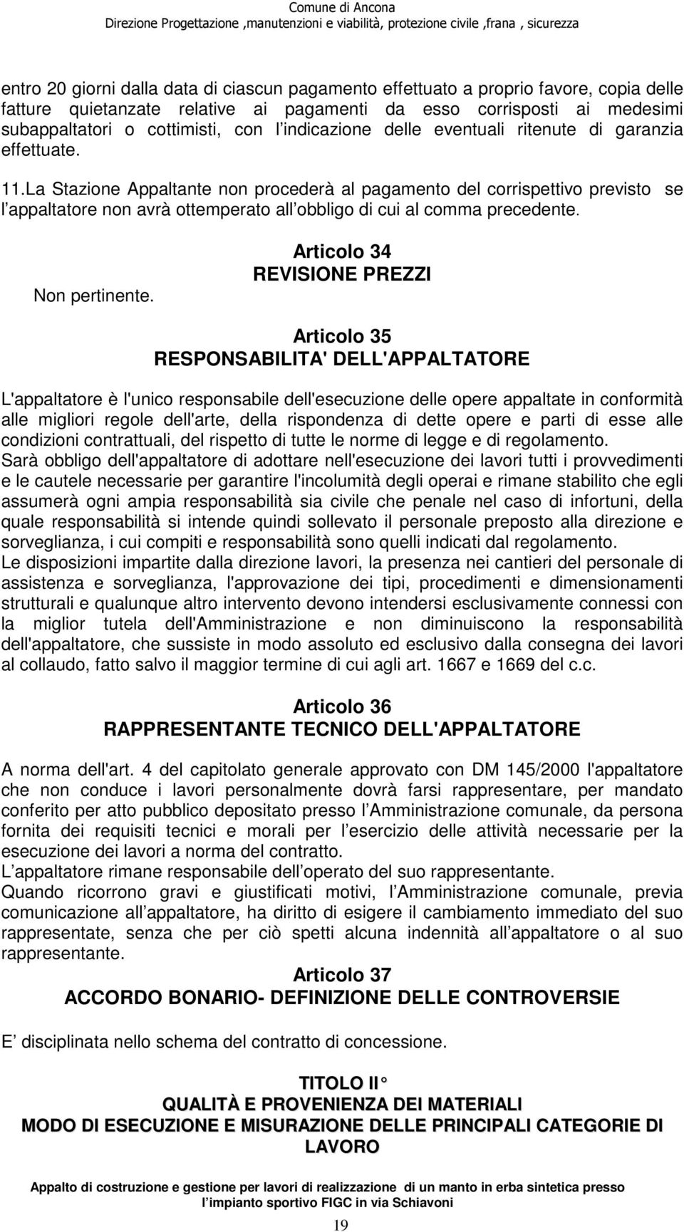 La Stazione Appaltante non procederà al pagamento del corrispettivo previsto se l appaltatore non avrà ottemperato all obbligo di cui al comma precedente. Non pertinente.