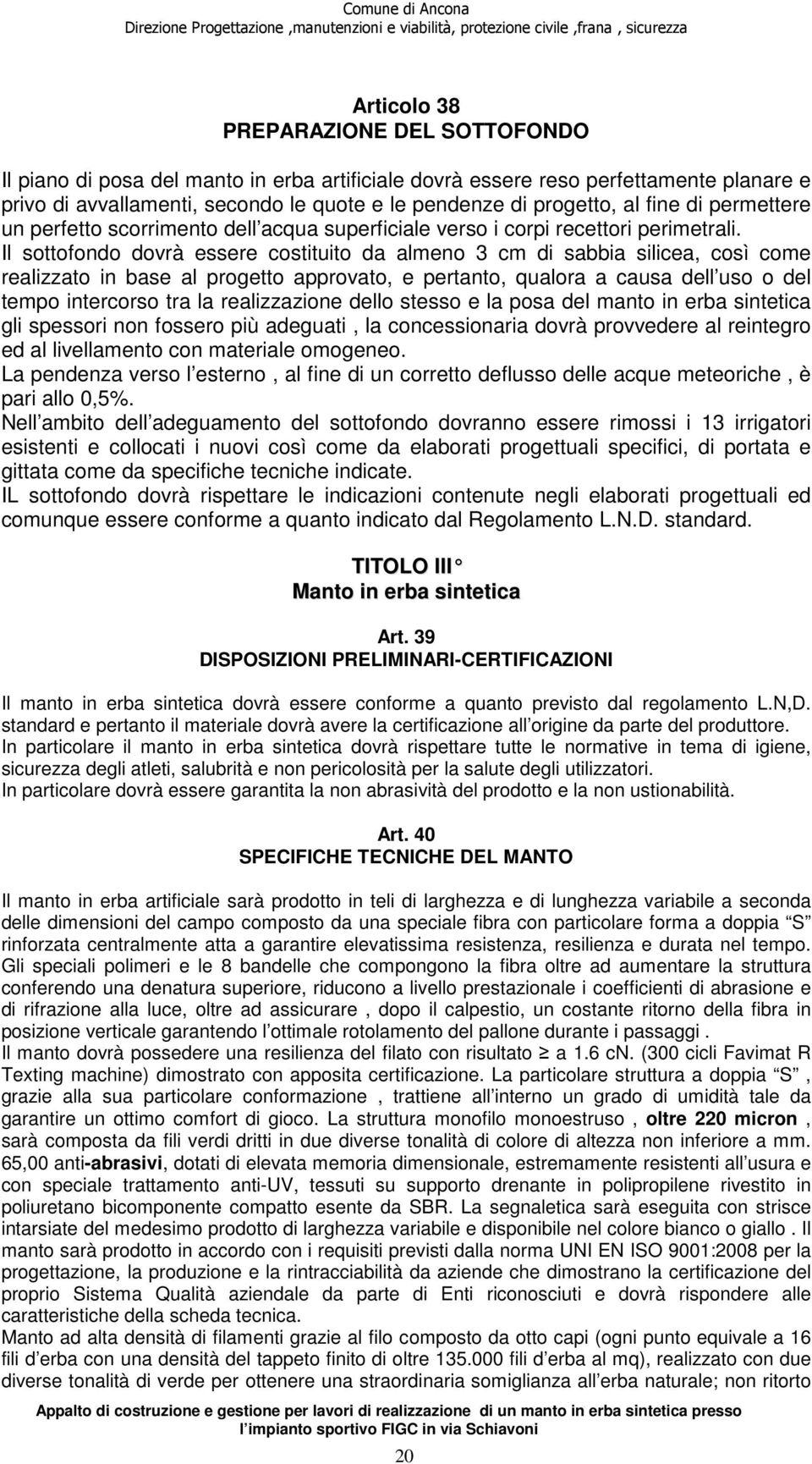 Il sottofondo dovrà essere costituito da almeno 3 cm di sabbia silicea, così come realizzato in base al progetto approvato, e pertanto, qualora a causa dell uso o del tempo intercorso tra la