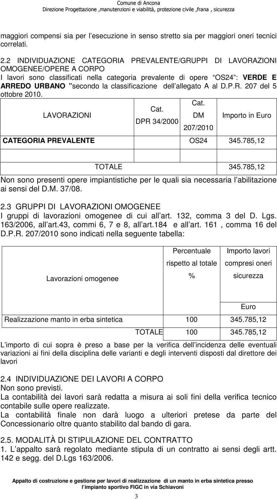 classificazione dell allegato A al D.P.R. 207 del 5 ottobre 2010. Cat. Cat. LAVORAZIONI DM Importo in Euro DPR 34/2000 207/2010 CATEGORIA PREVALENTE OS24 345.785,12 TOTALE 345.