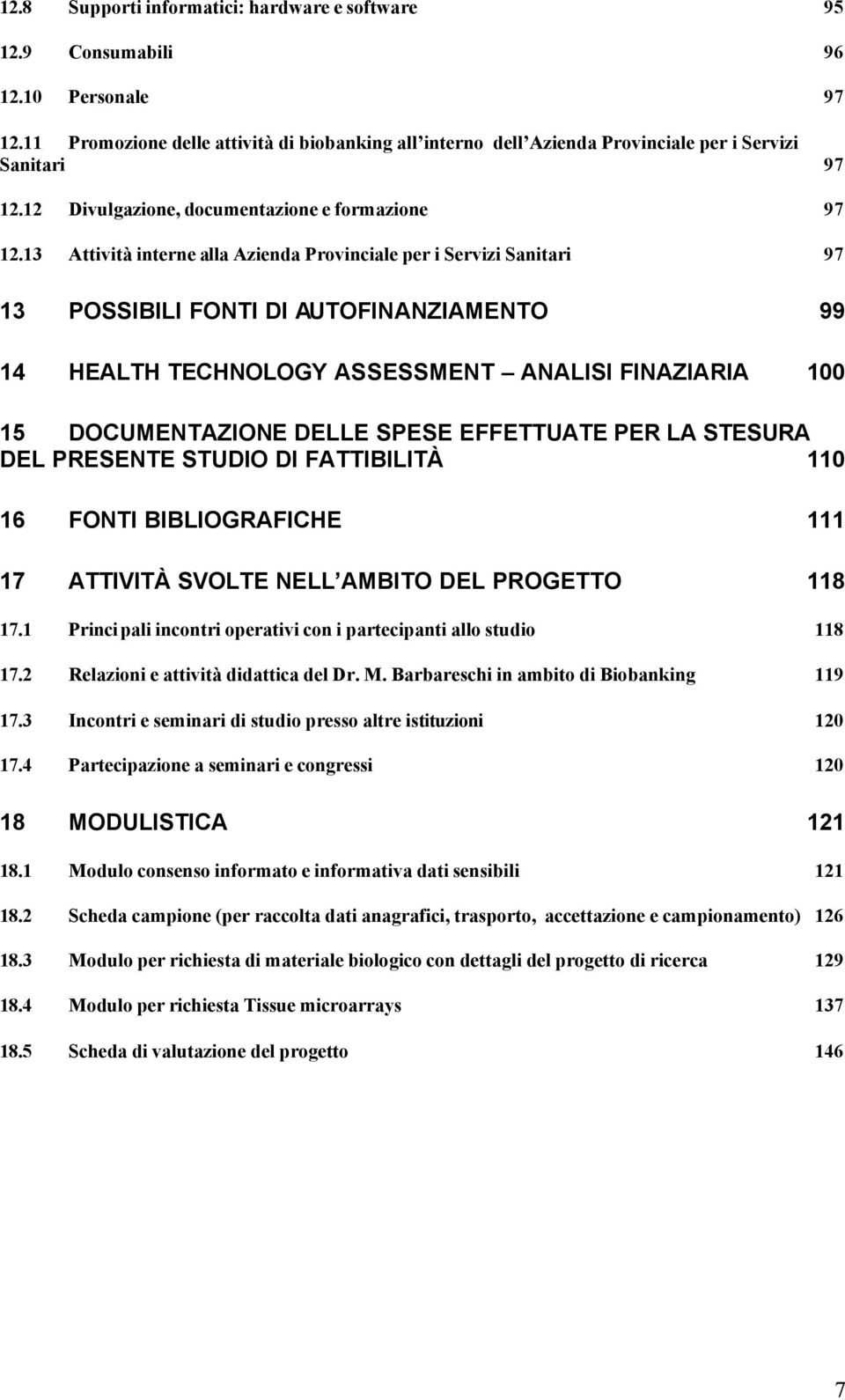 13 Attività interne alla Azienda Provinciale per i Servizi Sanitari 97 13 POSSIBILI FONTI DI AUTOFINANZIAMENTO 99 14 HEALTH TECHNOLOGY ASSESSMENT ANALISI FINAZIARIA 100 15 DOCUMENTAZIONE DELLE SPESE