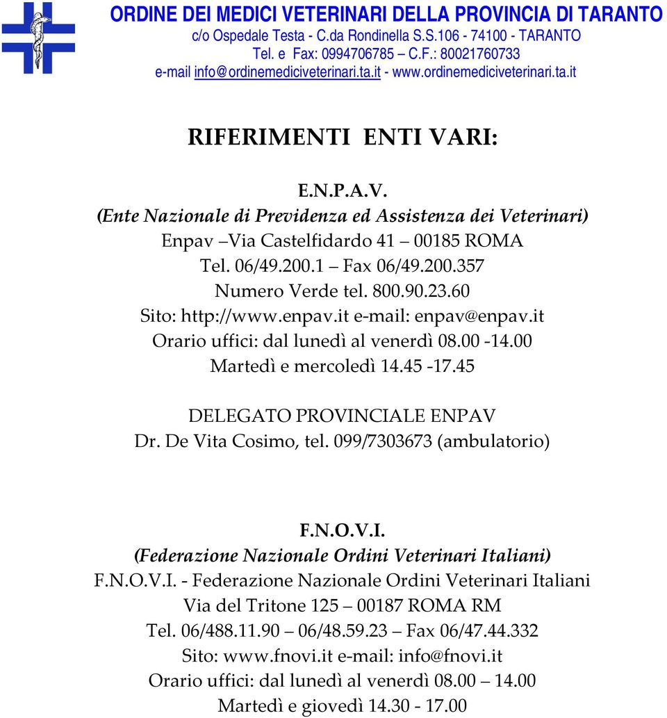 De Vita Cosimo, tel. 099/7303673 (ambulatorio) F.N.O.V.I. (Federazione Nazionale Ordini Veterinari Italiani) F.N.O.V.I. - Federazione Nazionale Ordini Veterinari Italiani Via del Tritone 125 00187 ROMA RM Tel.