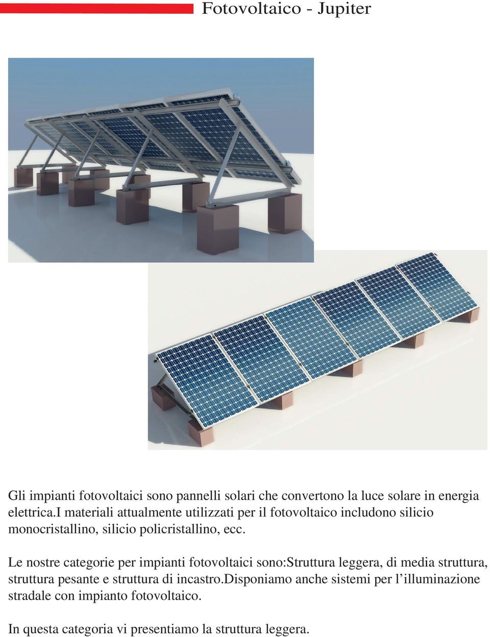 Le nostre categorie per impianti fotovoltaici sono:struttura leggera, di media struttura, struttura pesante e struttura di