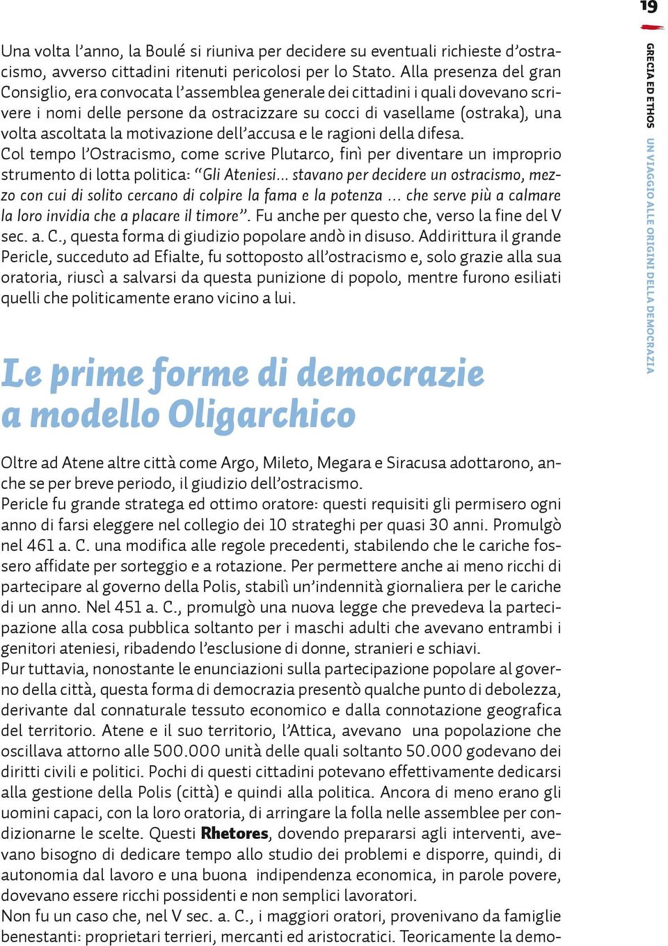 la motivazione dell accusa e le ragioni della difesa. Col tempo l Ostracismo, come scrive Plutarco, finì per diventare un improprio strumento di lotta politica: Gli Ateniesi.