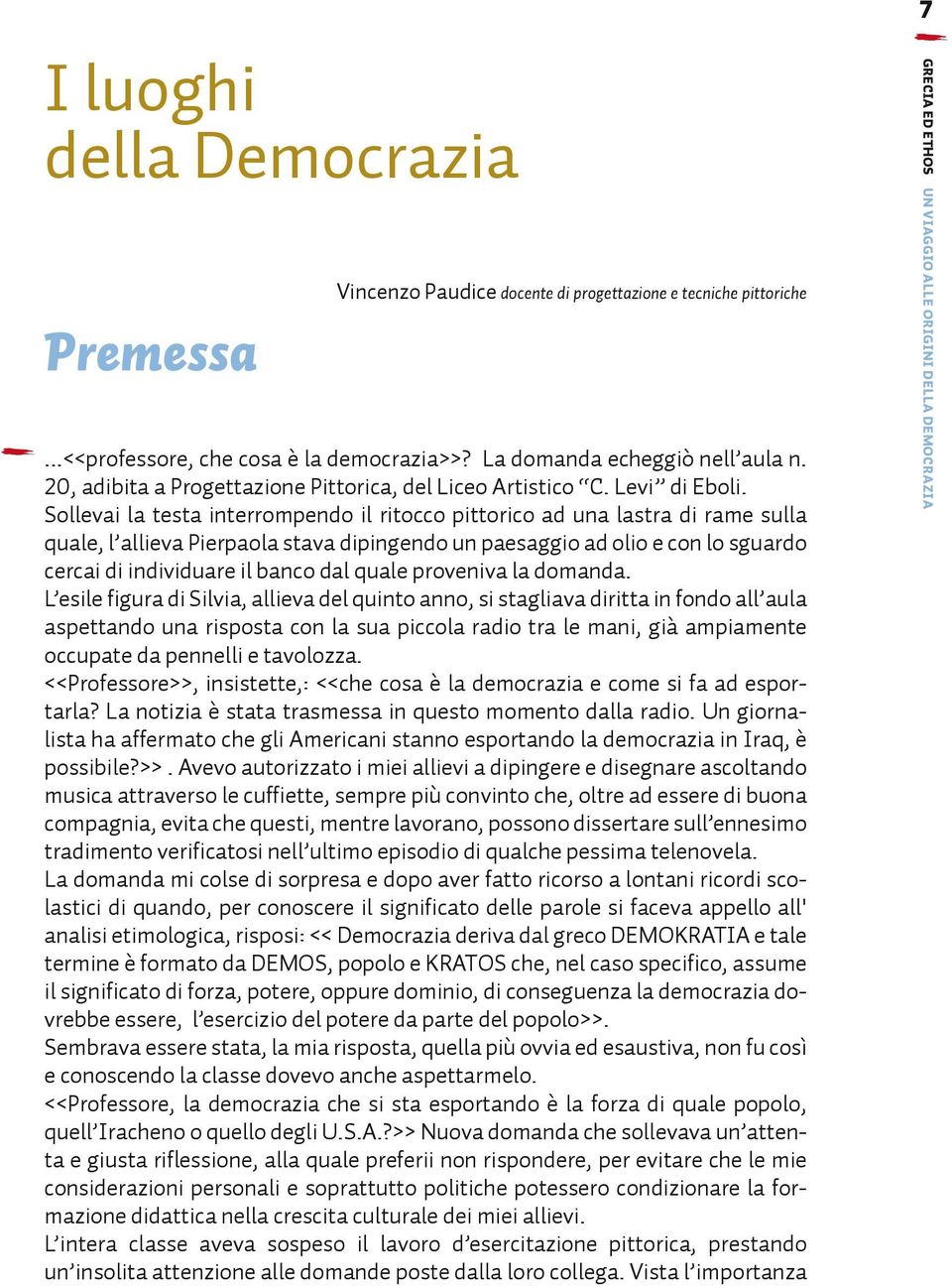 Sollevai la testa interrompendo il ritocco pittorico ad una lastra di rame sulla quale, l allieva Pierpaola stava dipingendo un paesaggio ad olio e con lo sguardo cercai di individuare il banco dal