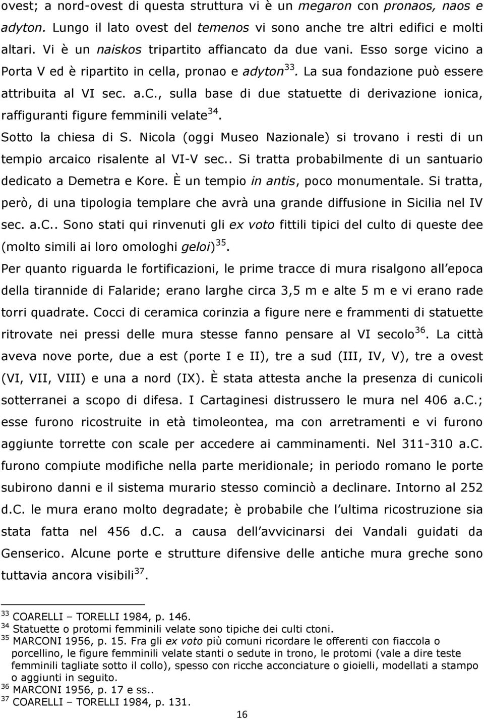 Sotto la chiesa di S. Nicola (oggi Museo Nazionale) si trovano i resti di un tempio arcaico risalente al VI-V sec.. Si tratta probabilmente di un santuario dedicato a Demetra e Kore.