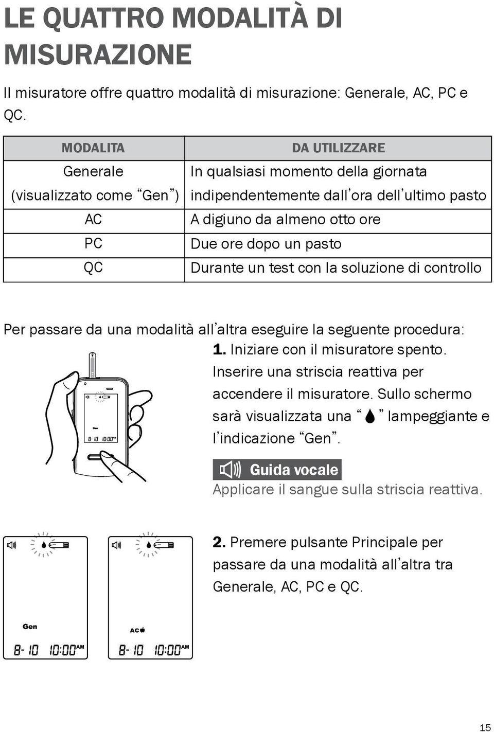 dopo un pasto Durante un test con la soluzione di controllo Per passare da una modalità all altra eseguire la seguente procedura: 1. Iniziare con il misuratore spento.